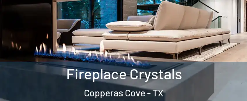  Fireplace Crystals Copperas Cove - TX