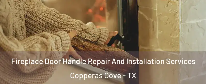  Fireplace Door Handle Repair And Installation Services Copperas Cove - TX