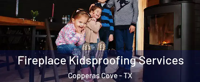  Fireplace Kidsproofing Services Copperas Cove - TX