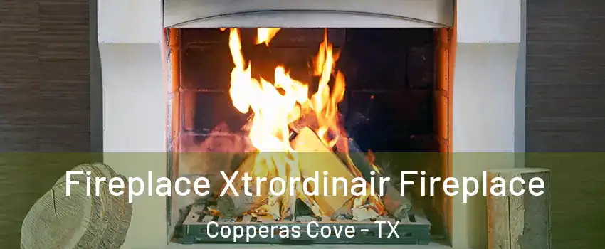  Fireplace Xtrordinair Fireplace Copperas Cove - TX