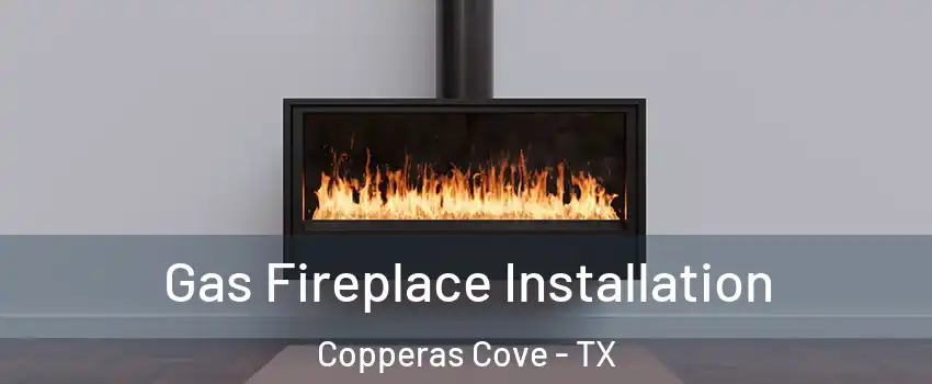  Gas Fireplace Installation Copperas Cove - TX