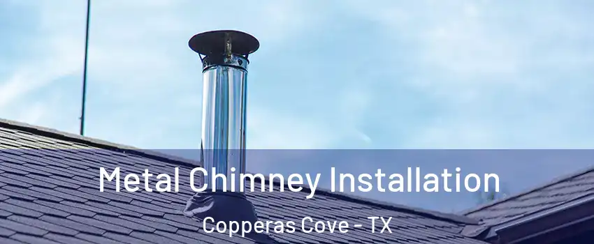  Metal Chimney Installation Copperas Cove - TX