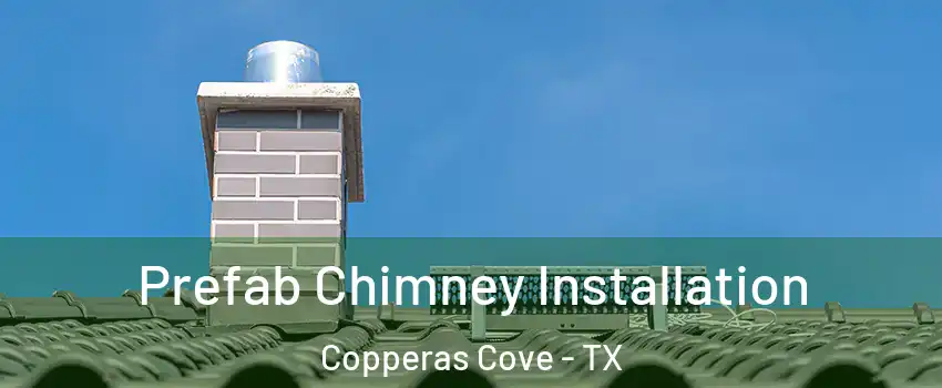  Prefab Chimney Installation Copperas Cove - TX
