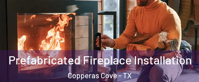  Prefabricated Fireplace Installation Copperas Cove - TX