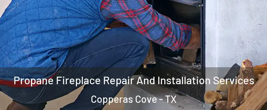  Propane Fireplace Repair And Installation Services Copperas Cove - TX