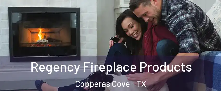  Regency Fireplace Products Copperas Cove - TX