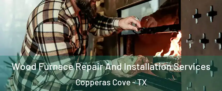  Wood Furnace Repair And Installation Services Copperas Cove - TX